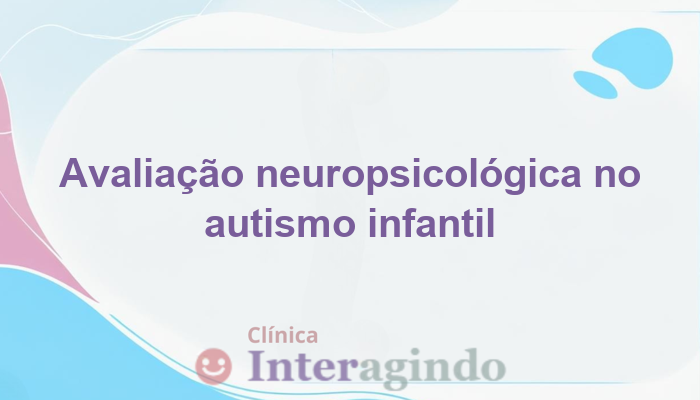 Avaliação neuropsicológica no autismo infantil