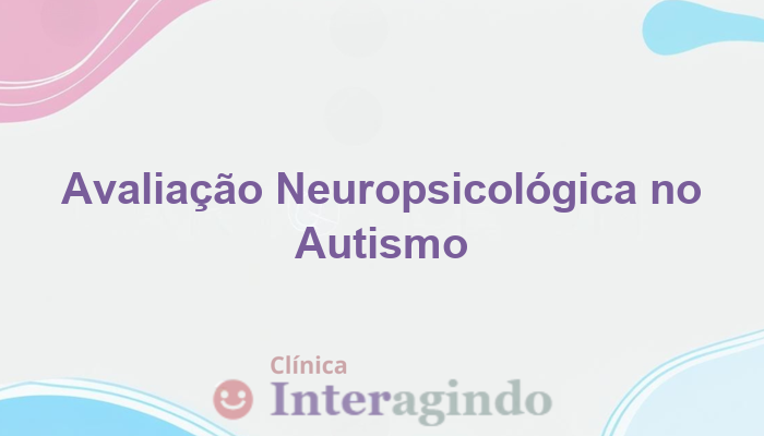 Avaliação Neuropsicológica no Autismo