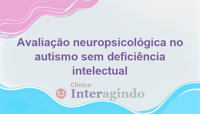 Avaliação Neuropsicológica para Autismo sem Deficiência Intelectual