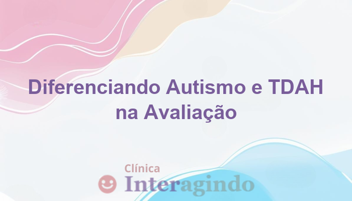 Avaliação Neuropsicológica: Como Diferenciar Autismo e TDAH?