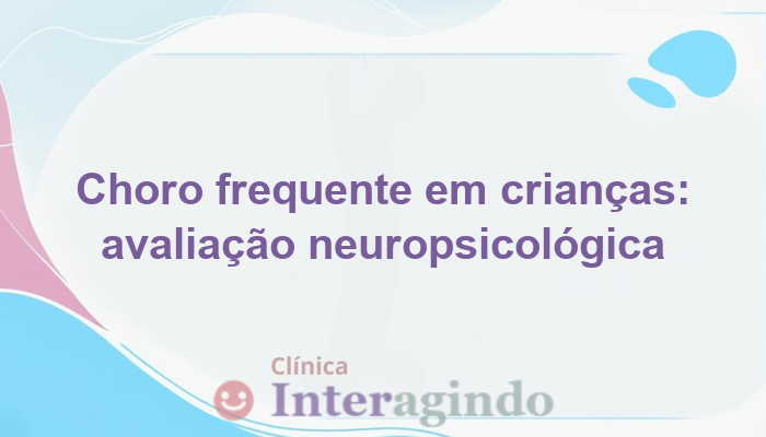 avaliacao neuropsicologica para criancas com choro frequente e sem explicacao