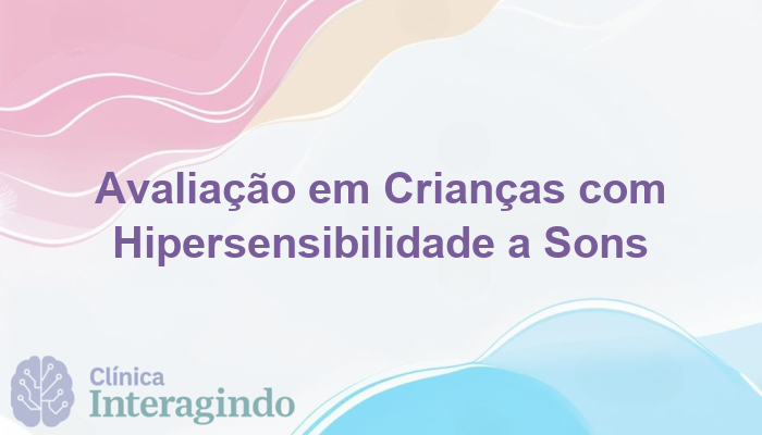 avaliacao neuropsicologica em criancas com hipersensibilidade a sons
