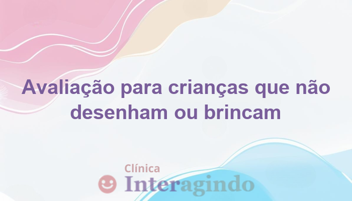 avaliacao neuropsicologica para criancas que nao desenham ou brincam de faz de conta