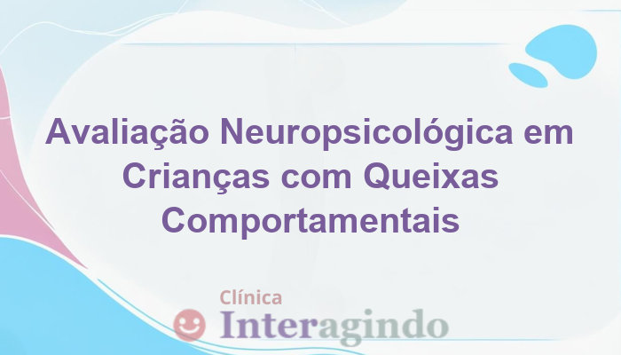 Avaliação Neuropsicológica em Crianças com Múltiplas Queixas Comportamentais