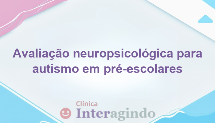 Avaliação Neuropsicológica para Autismo em Pré-Escolares