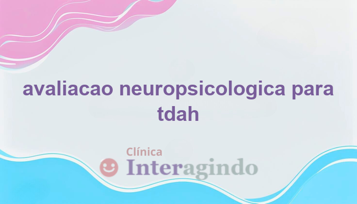 Avaliação para Transtorno de Déficit de Atenção com Hiperatividade