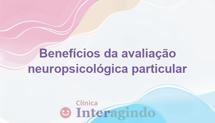 Avaliação Neuropsicológica Particular: Vale a Pena Investir?