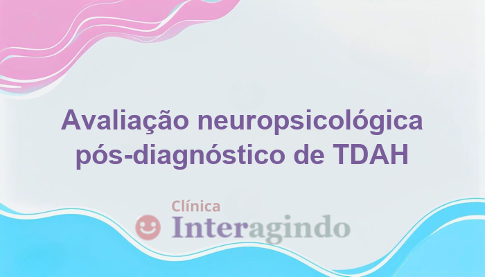 Avaliação Neuropsicológica Pós-Diagnóstico de TDAH