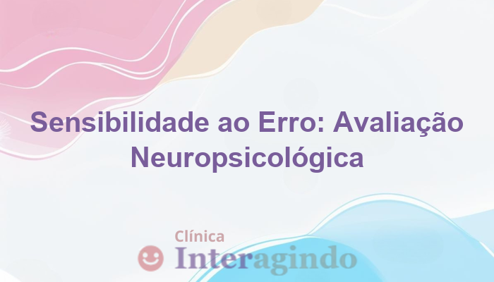 Avaliação Neuropsicológica para Casos de Extrema Sensibilidade ao Erro
