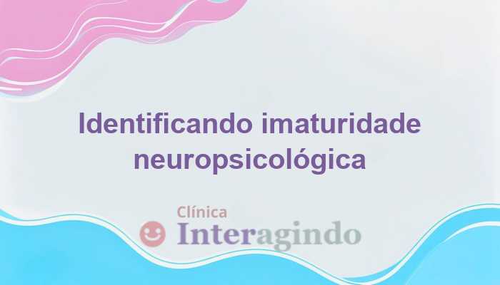 avaliacao para identificar imaturidade neuropsicologica