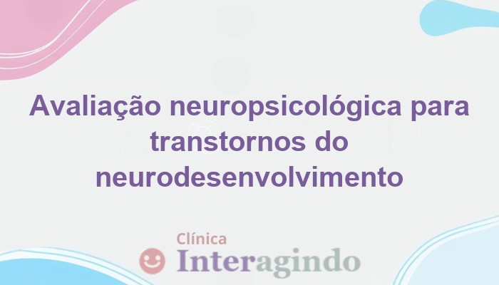 Avaliação para Transtornos do Neurodesenvolvimento: Diagnóstico e Intervenção Precoces