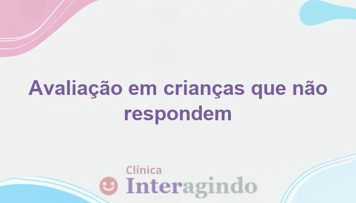 criancas que nao respondem avaliacao auditiva ou neuropsicologica