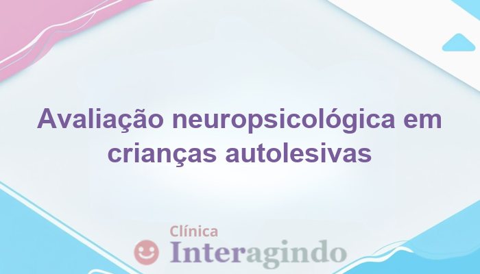 Criancas que se machucam de proposito o que avaliar na neuropsicologia