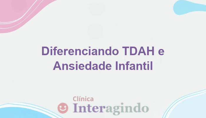 Diagnóstico Diferencial entre TDAH e Ansiedade Infantil: Entenda as Diferenças