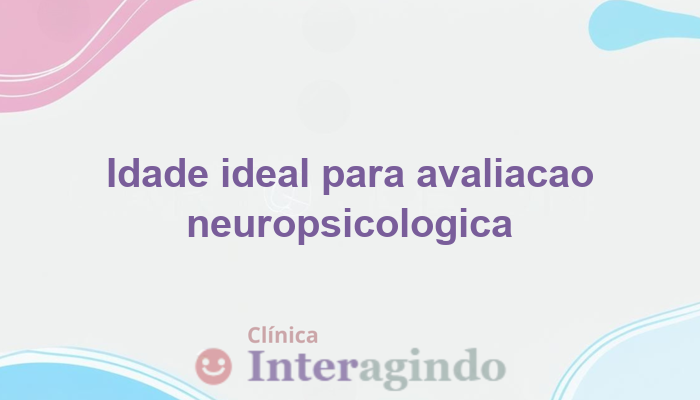 Qual a Idade Ideal para Avaliação Neuropsicológica?