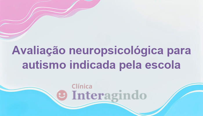 Quando a Escola Sugere Avaliação para Autismo: Entenda o Processo e a Importância da Neuropsicologia