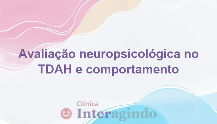 Avaliação neuropsicológica no TDAH e problemas de comportamento