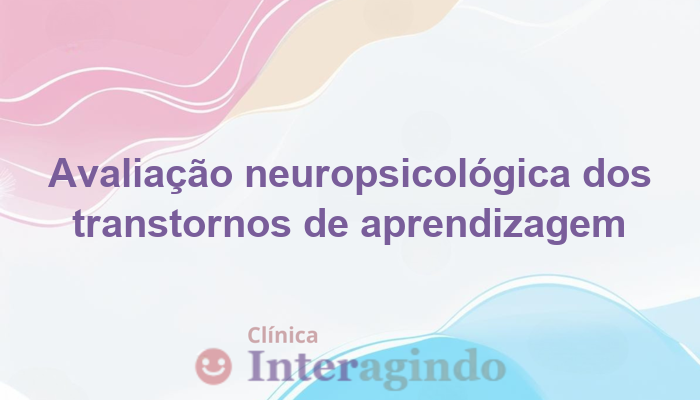 Avaliação neuropsicológica dos transtornos de aprendizagem