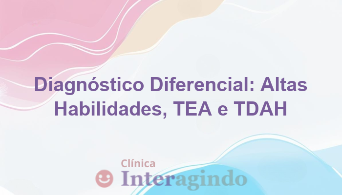 Altas habilidades e hiperfoco diagnóstico diferencial com TEA e TDAH