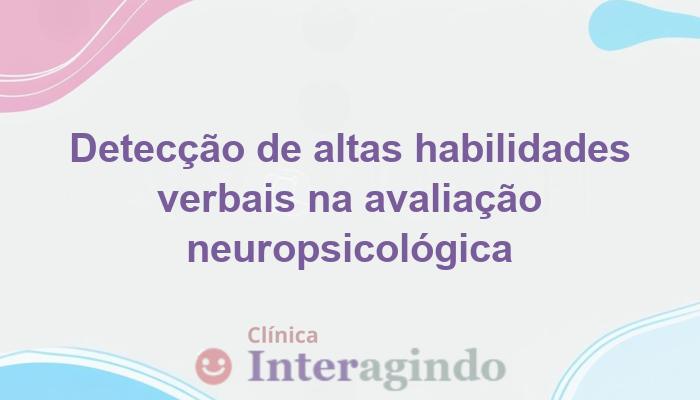 Altas habilidades verbais: como detectar por meio da avaliação neuropsicológica