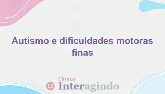 Autismo e dificuldades motoras finas