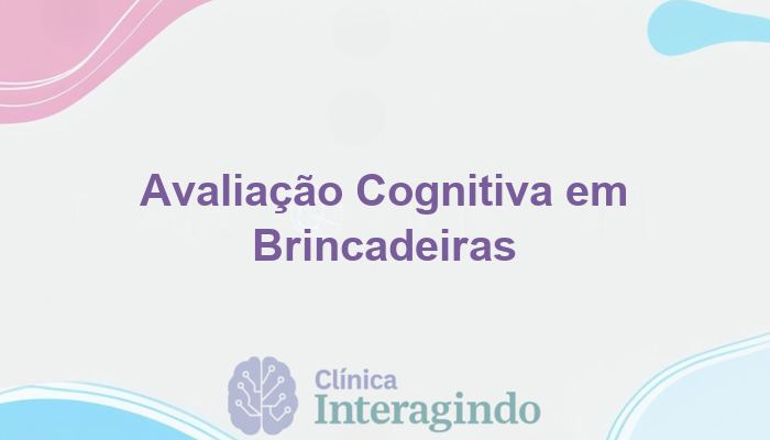 Avaliação Cognitiva em Casos de Pouca Iniciativa em Brincadeiras: Entenda a Importância e os Benefícios