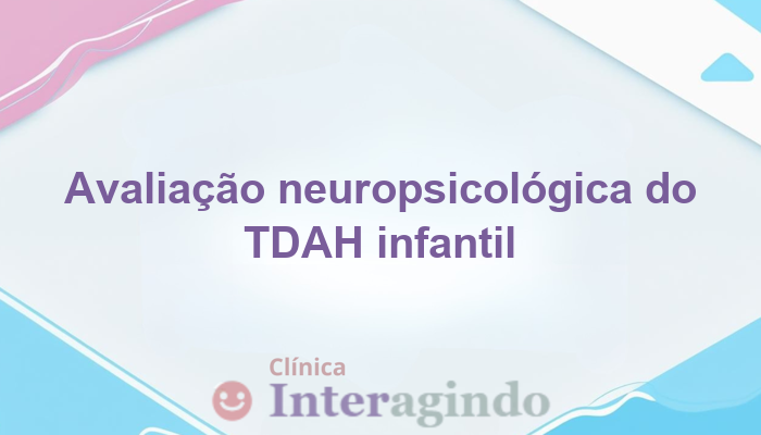 Avaliação de Funções Executivas em Crianças com TDAH: Como Identificar e Intervir