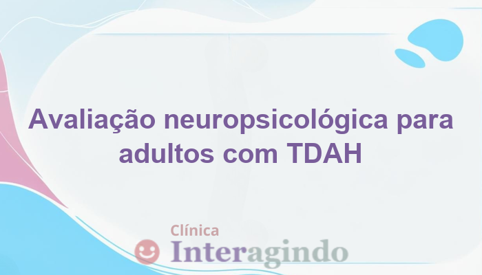 Avaliação Neuropsicológica para Adultos com Histórico Escolar de TDAH