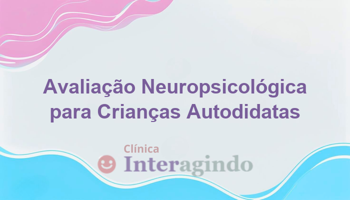 Avaliação Neuropsicológica para Crianças Autodidatas