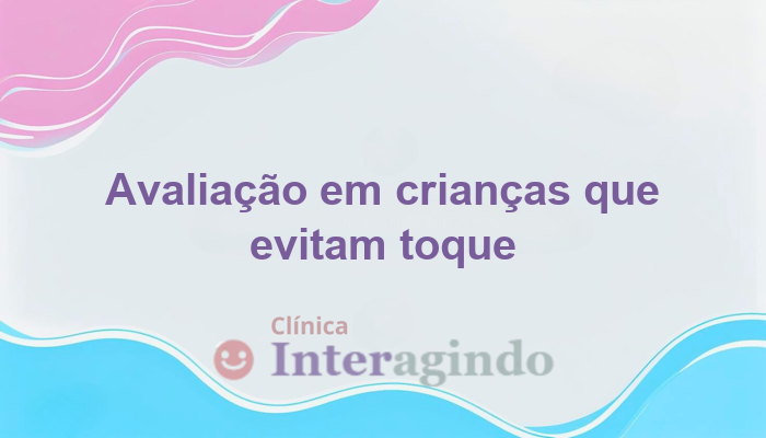 Avaliação Neuropsicológica em Crianças que Evitam Toque ou Contato Físico