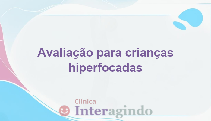 avaliacao neuropsicologica para criancas hiperfocadas
