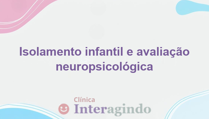 avaliacao neuropsicologica criancas isolamento familiar