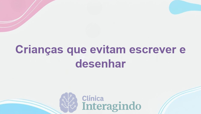 Avaliação Neuropsicológica de Crianças que Evitam Escrever ou Desenhar