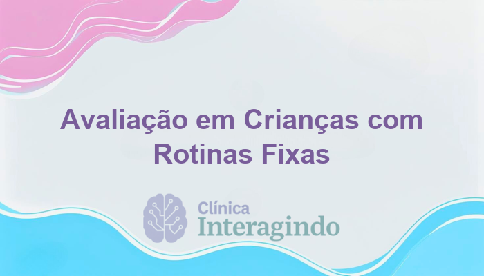 Avaliação Neuropsicológica em Crianças com Obsessão por Rotinas Fixas