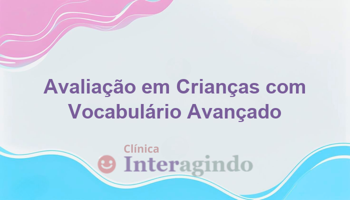 Avaliação neuropsicológica em crianças com vocabulário avançado e comportamento infantil