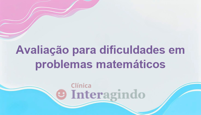 Avaliação Neuropsicológica para Dificuldade de Interpretação de Problemas Matemáticos