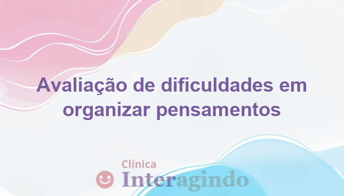 Como a avaliação neuropsicológica identifica dificuldades em organizar pensamentos