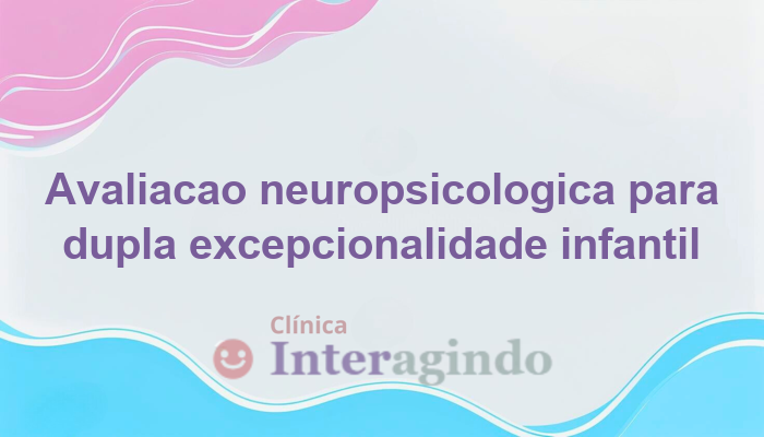 Avaliação Neuropsicológica para Crianças com Dupla Excepcionalidade