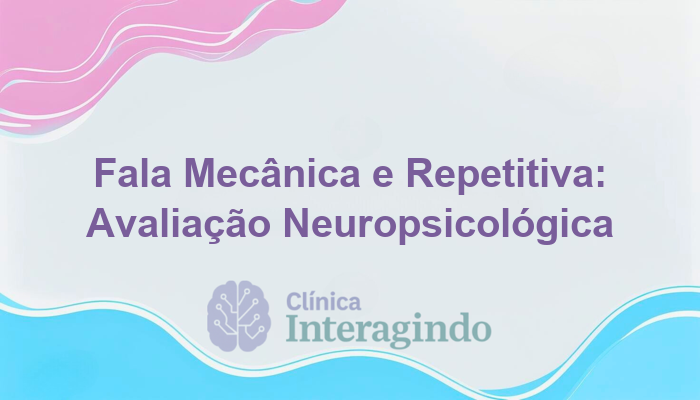 Avaliação Neuropsicológica em Casos de Fala com Tom Mecânico ou Repetitivo