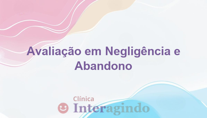 avaliacao neuropsicologica em casos com historico de negligencia ou abandono