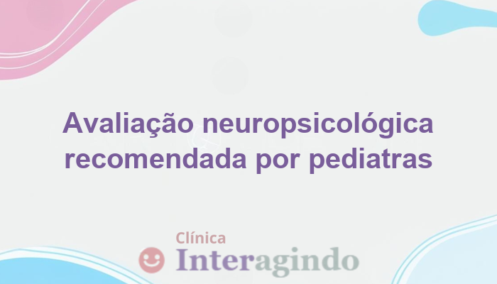 Avaliação Neuropsicológica Solicitada por Pediatras: Entenda o Motivo