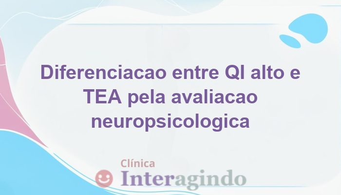 Como a Avaliação Neuropsicológica Diferencia QI Alto de TEA