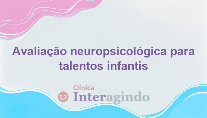 Avaliação Neuropsicológica para Crianças com Talento Avançado: Identificação e Potencialização
