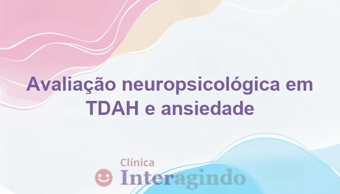 Avaliação Neuropsicológica em TDAH com Comorbidade de Ansiedade