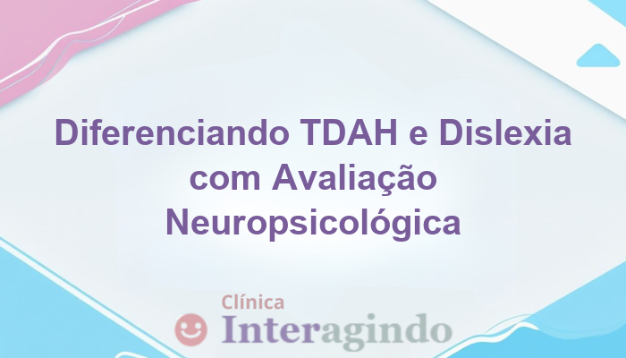 A importância da avaliação para diferenciar TDAH de dislexia
