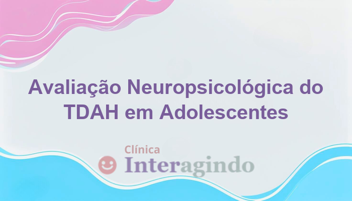 Avaliação para TDAH em Adolescentes com Baixo Rendimento Escolar