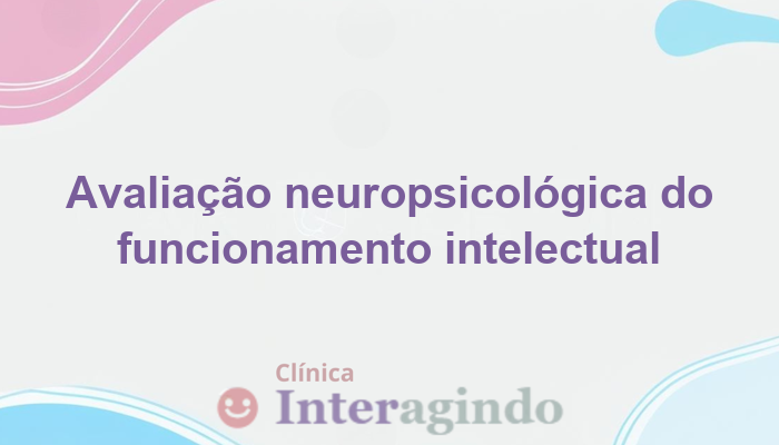Avaliação para Verificar Funcionamento Intelectual: Importância e Procedimentos
