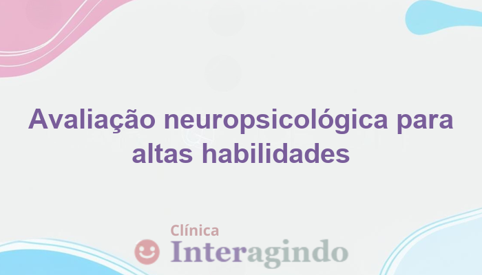 Como Identificar Altas Habilidades com Avaliação Neuropsicológica?
