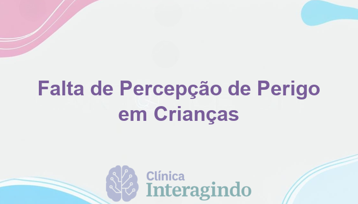 Crianças com Falta de Percepção de Perigo: Quando Avaliar
