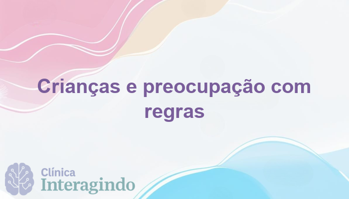 Crianças que se Mostram Extremamente Preocupadas com Regras: Entenda e Saiba Como a Avaliação Neuropsicológica Pode Ajudar